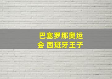 巴塞罗那奥运会 西班牙王子